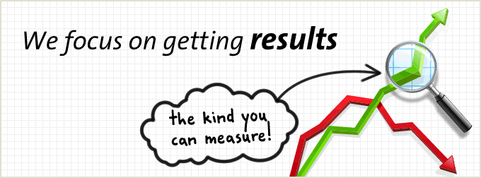 We focus on getting results, the kind you can measure